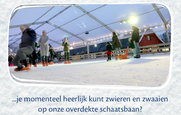 ...je weer heerlijk kunt zwieren en zwaaien op onze overdekte schaatsbaan?