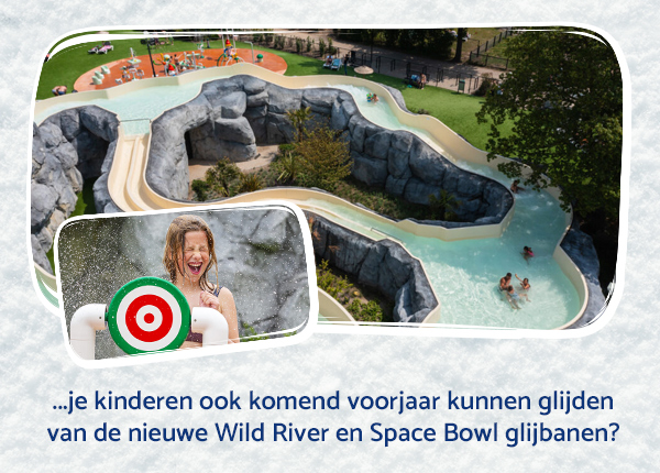 ...je kinderen vanaf komend voorjaar kunnen glijden van de nieuwe Wild River en Space Bowl glijbanen?