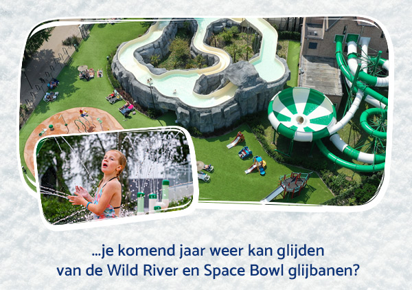 ...je volgende jaar weer kan glijden van de Wild River en Space Bowl glijbanen?