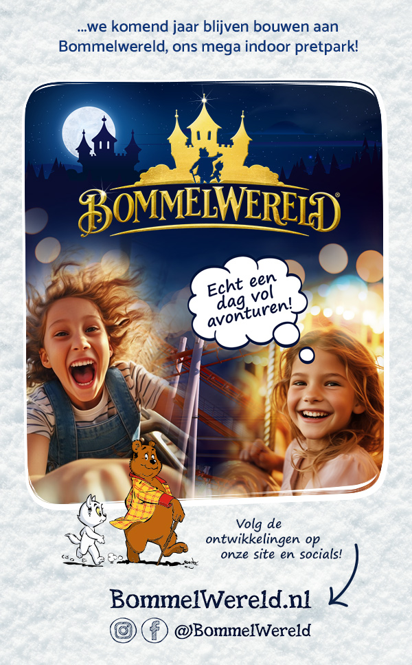 ...we volgend jaar blijven bouwen aan bommelwereld, ons mega indoor pretpark!